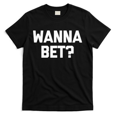 Wanna Bet Funny Saying Sarcastic Gambler Gambling Casino T-Shirt