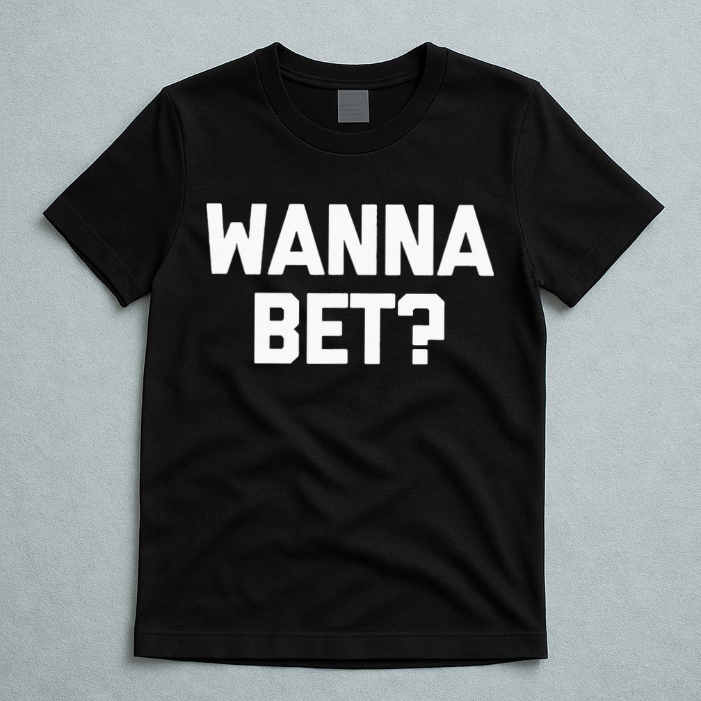 Wanna Bet Funny Saying Sarcastic Gambler Gambling Casino T-Shirt