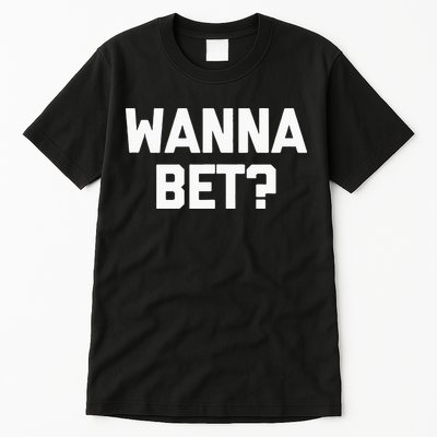 Wanna Bet Funny Saying Sarcastic Gambler Gambling Casino Tall T-Shirt