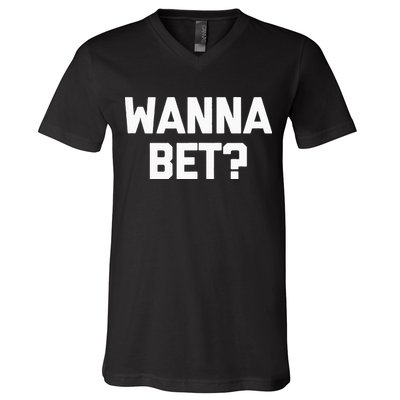 Wanna Bet Funny Saying Sarcastic Gambler Gambling Casino V-Neck T-Shirt