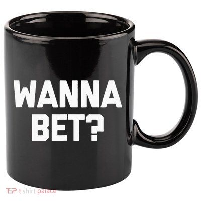 Wanna Bet Funny Saying Sarcastic Gambler Gambling Casino 11oz C Handle Ceramic Mug