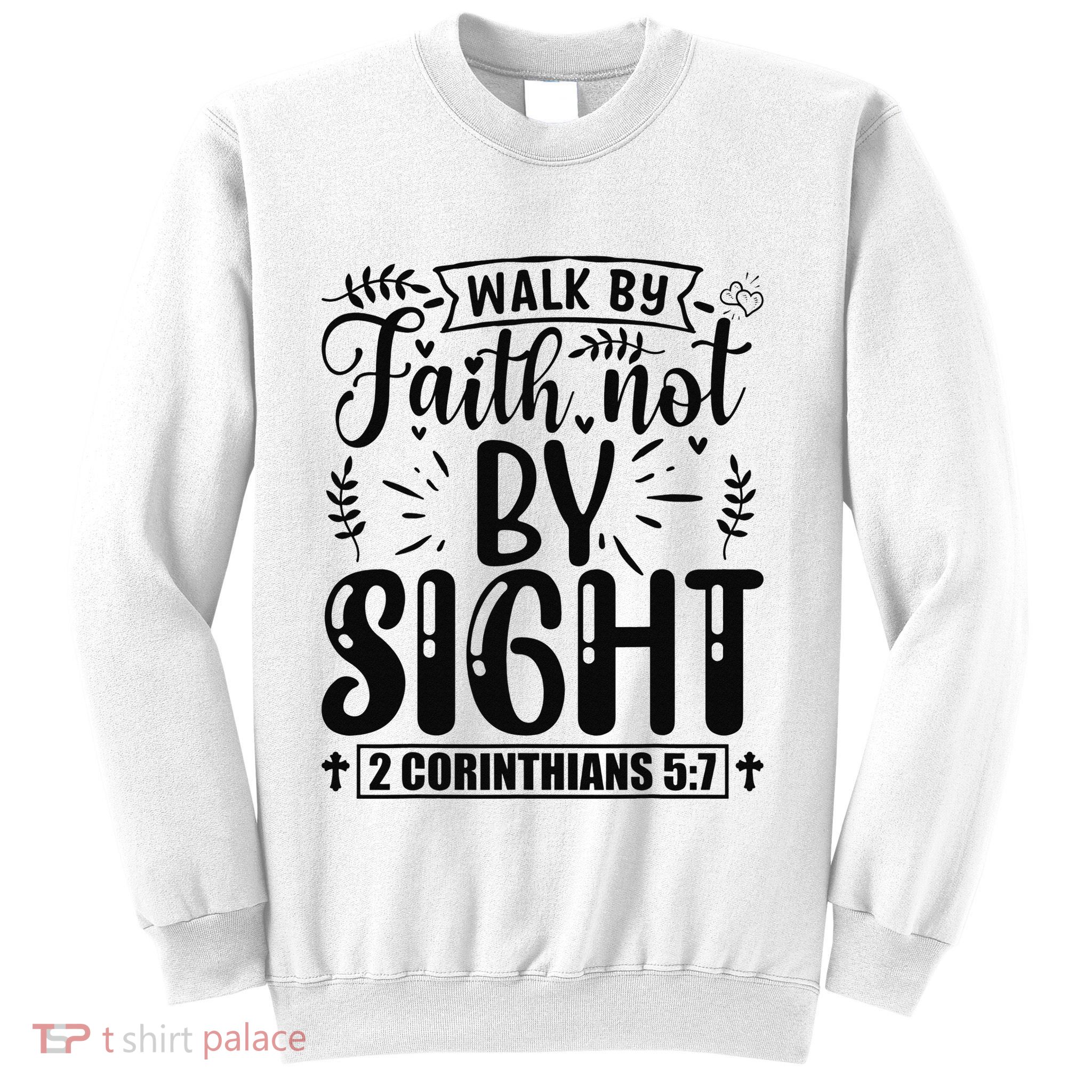 Walk By Faith Not By Sight Bible Verse 2 Corinthians 57  Sweatshirt