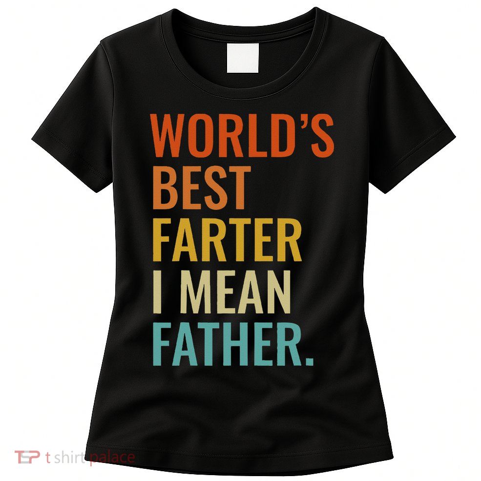 Worlds Best Farter I Mean Father Best Dad Ever Cool Womens T-Shirt