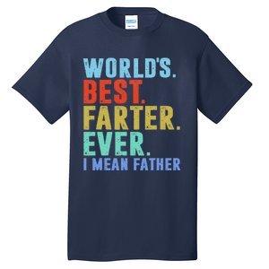 Worlds Best Farter I Mean Father Ever Fathers Day Tall T-Shirt