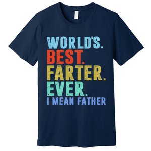 Worlds Best Farter I Mean Father Ever Fathers Day Premium T-Shirt