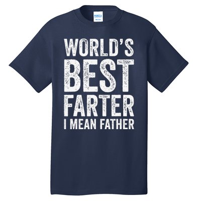 Worlds Best Farter I Mean Father Funny Fathers Day Top Tall T-Shirt