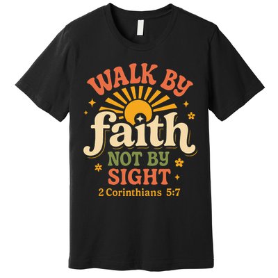 Walk By Faith Not By Sight 2 Corinthians 57 Christian Quote Premium T-Shirt