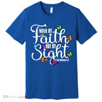 Walk By Faith Not By Sight 2 Corinthians 5 7 Butterfly Art Gift Premium T-Shirt