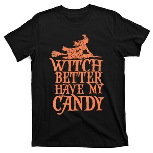 Witch Better Have My Candy Halloween T-Shirt