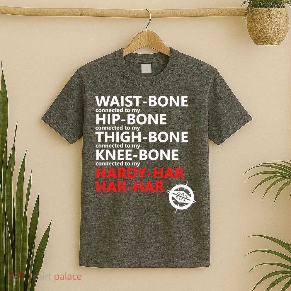 Waist Bones Hip Bones Thigh Bones Knee Bones Hardy Har Har Har T-Shirt