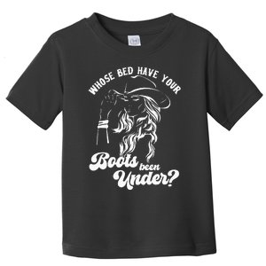 Whose Bed Have Your Boots Been Under Apparel Toddler T-Shirt