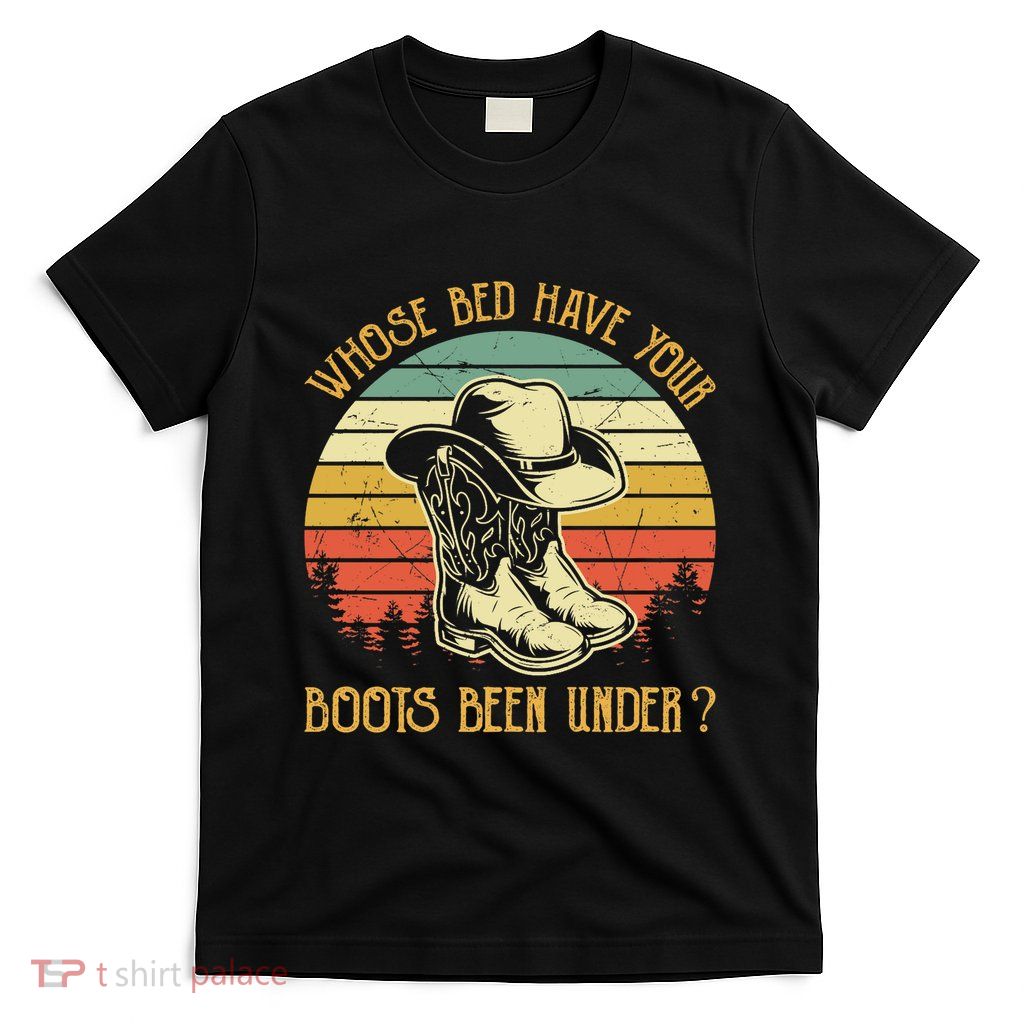 Whose Bed Have Your Boots Been Under Country Music Premium T-Shirt