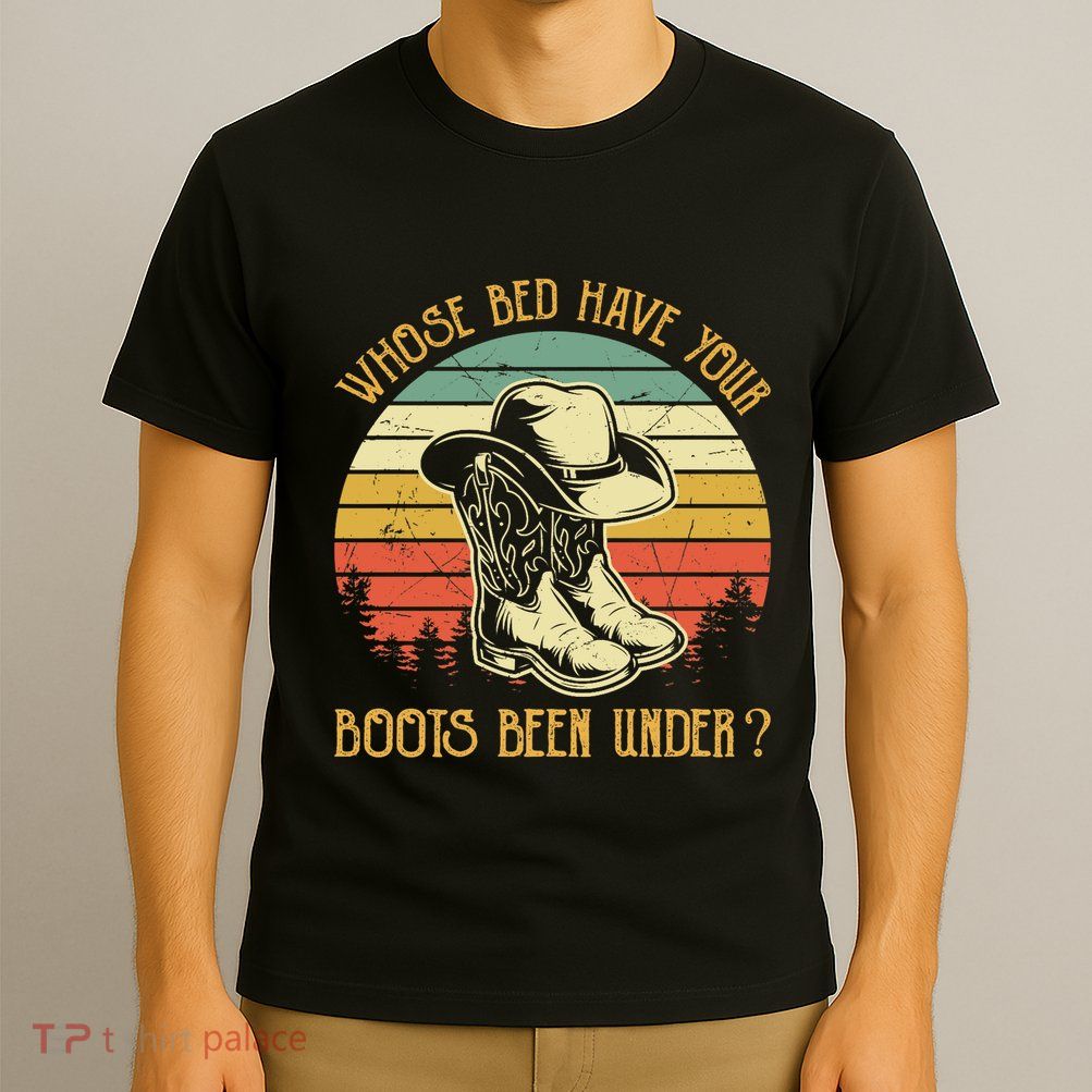 Whose Bed Have Your Boots Been Under Country Music Premium T-Shirt
