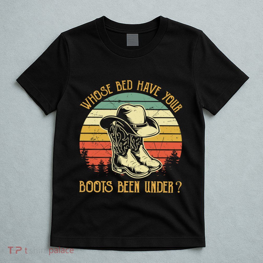 Whose Bed Have Your Boots Been Under Country Music Premium T-Shirt