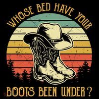 Whose Bed Have Your Boots Been Under Country Music Premium T-Shirt