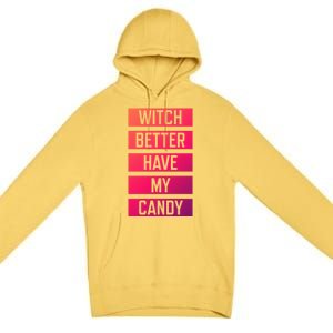 Witch Better Have My Candy Funny Halloween Sayings Adult Great Gift Premium Pullover Hoodie