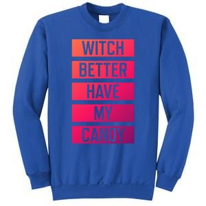 Witch Better Have My Candy Funny Halloween Sayings Adult Great Gift Sweatshirt