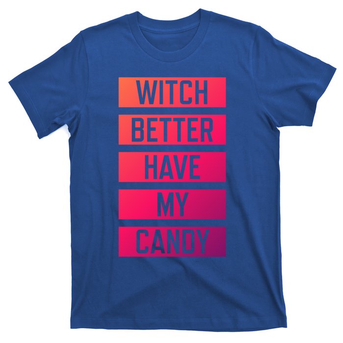 Witch Better Have My Candy Funny Halloween Sayings Adult Great Gift T-Shirt