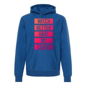 Witch Better Have My Candy Funny Halloween Sayings Adult Great Gift Premium Hoodie