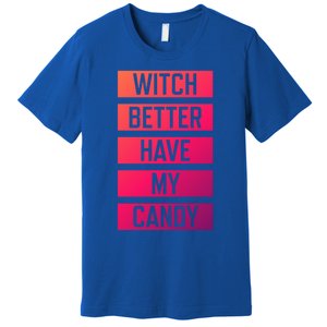 Witch Better Have My Candy Funny Halloween Sayings Adult Great Gift Premium T-Shirt