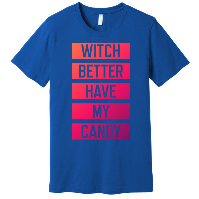 Witch Better Have My Candy Funny Halloween Sayings Adult Great Gift Premium T-Shirt