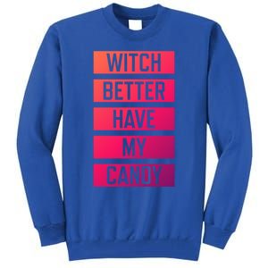 Witch Better Have My Candy Funny Halloween Sayings Adult Great Gift Tall Sweatshirt