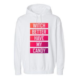 Witch Better Have My Candy Funny Halloween Sayings Adult Great Gift Garment-Dyed Fleece Hoodie