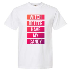 Witch Better Have My Candy Funny Halloween Sayings Adult Great Gift Garment-Dyed Heavyweight T-Shirt