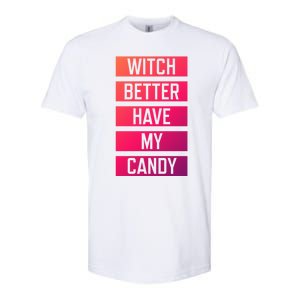 Witch Better Have My Candy Funny Halloween Sayings Adult Great Gift Softstyle CVC T-Shirt