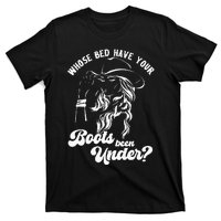 Whose Bed Have Your Boots Been Under Apparel T-Shirt