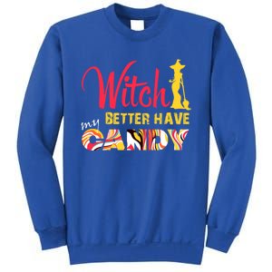 Witch Better Have My Candy Funny Halloween Trick Or Treating Gift Sweatshirt