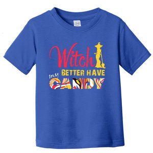 Witch Better Have My Candy Funny Halloween Trick Or Treating Gift Toddler T-Shirt