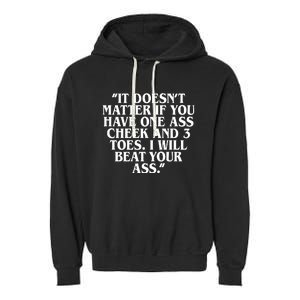 Will Burchfield It DoesnT Matter If You Have One Ass Cheek And 3 Toes I Will Be Garment-Dyed Fleece Hoodie