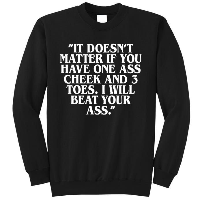 Will Burchfield It DoesnT Matter If You Have One Ass Cheek And 3 Toes I Will Be Tall Sweatshirt