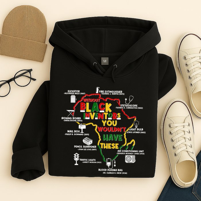 Without Black Inventors You Wouldnt Have These Important Inventions Hoodie