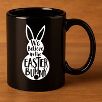 We Believe In The Easter Bunny 11oz C Handle Ceramic Mug