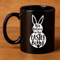 We Believe In The Easter Bunny 11oz C Handle Ceramic Mug