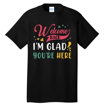 Welcome Back IM Glad YouRe Here Teacher Back To School Tall T-Shirt