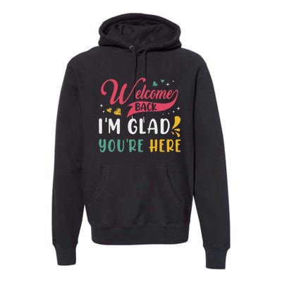 Welcome Back IM Glad YouRe Here Teacher Back To School Premium Hoodie