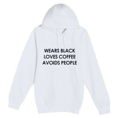 Wears Black Loves Coffee Avoids People Premium Pullover Hoodie