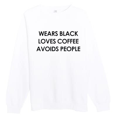 Wears Black Loves Coffee Avoids People Premium Crewneck Sweatshirt