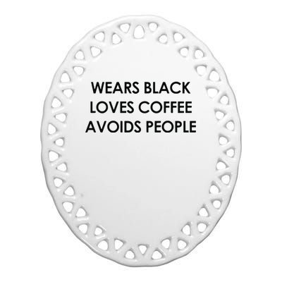 Wears Black Loves Coffee Avoids People Ceramic Oval Ornament