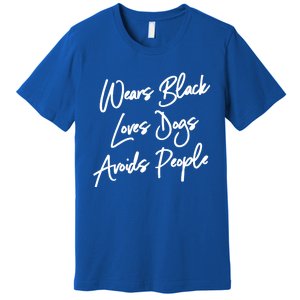 Wears Black Loves Dogs Avoids People Cool Gift Dog Gift Premium T-Shirt