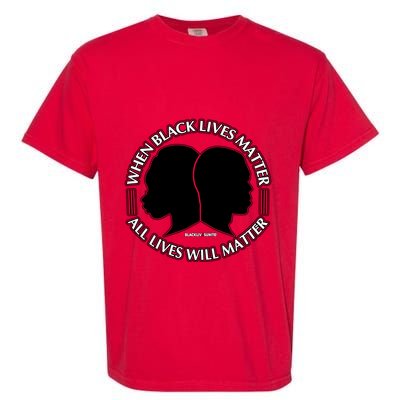 When Black Lives Matter All Lives Will Matter Garment-Dyed Heavyweight T-Shirt