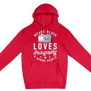 Wears Black Loves Photography And Avoids People Photographer Funny Gift Premium Pullover Hoodie