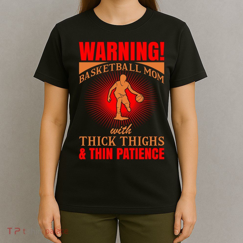 Warning Basketball Mom With Thick Thighs And Thin Patience T-Shirt