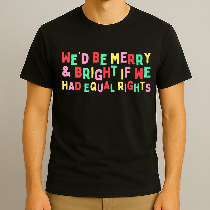 We'd Be Merry & Bright If We Have Equal Rights T-Shirt