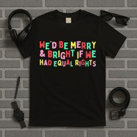We'd Be Merry & Bright If We Have Equal Rights T-Shirt