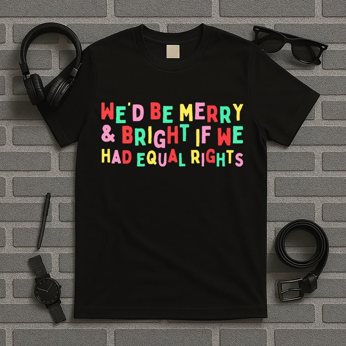 We'd Be Merry & Bright If We Have Equal Rights T-Shirt