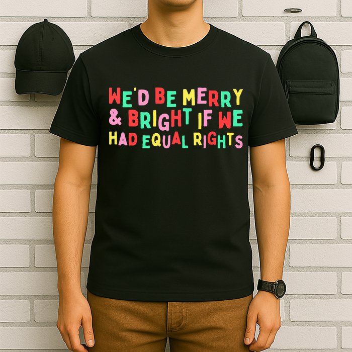 We'd Be Merry & Bright If We Have Equal Rights T-Shirt